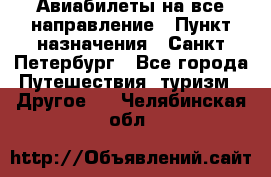 Авиабилеты на все направление › Пункт назначения ­ Санкт-Петербург - Все города Путешествия, туризм » Другое   . Челябинская обл.